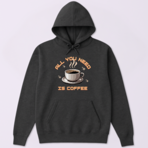 All You Need Is Coffee Hoodie