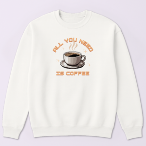 All You Need Is Coffee Crewneck