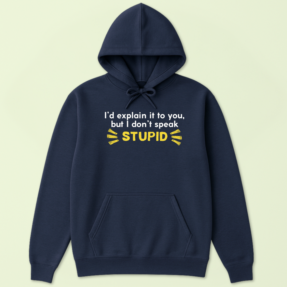I'd Explain It To You But I Don't Speak Stupid Hoodie