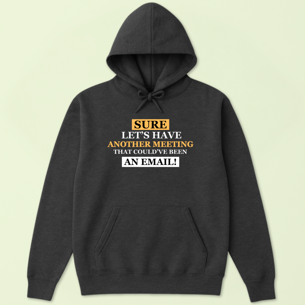 Sure, Let's Have Another Meeting That Could Have Been An Email Hoodie - Image 3