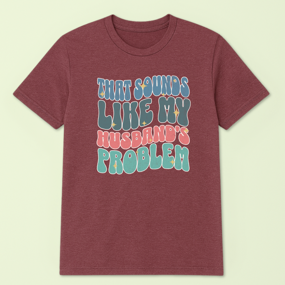 That Sounds Like My Husband's Problem Tshirt - Image 3