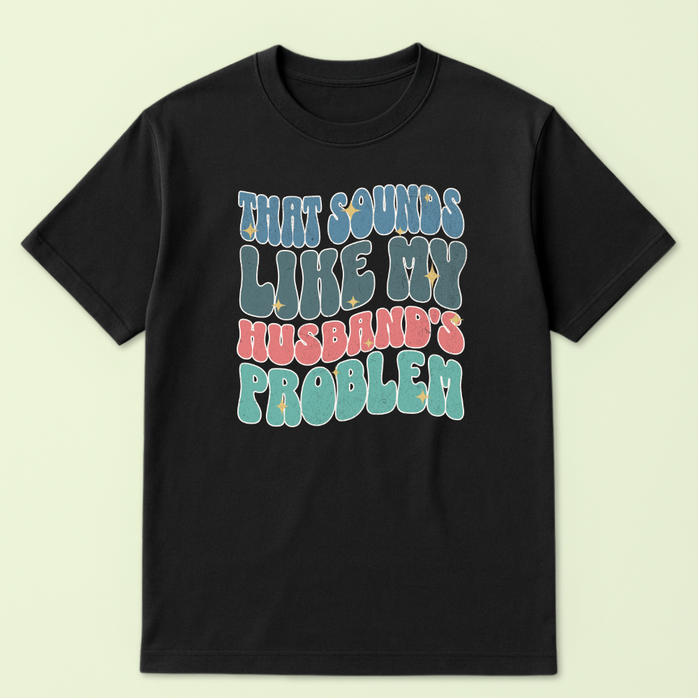 That Sounds Like My Husband's Problem Tshirt - Image 5