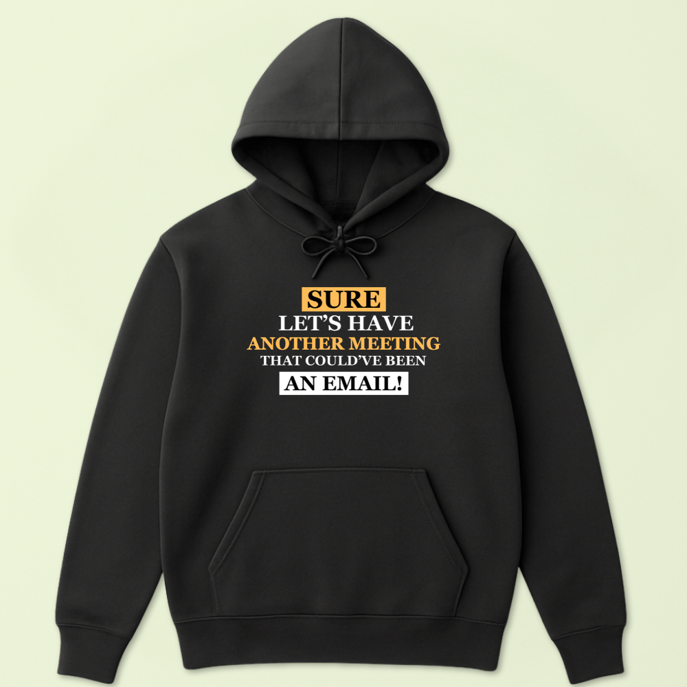Sure, Let's Have Another Meeting That Could Have Been An Email Hoodie - Image 4