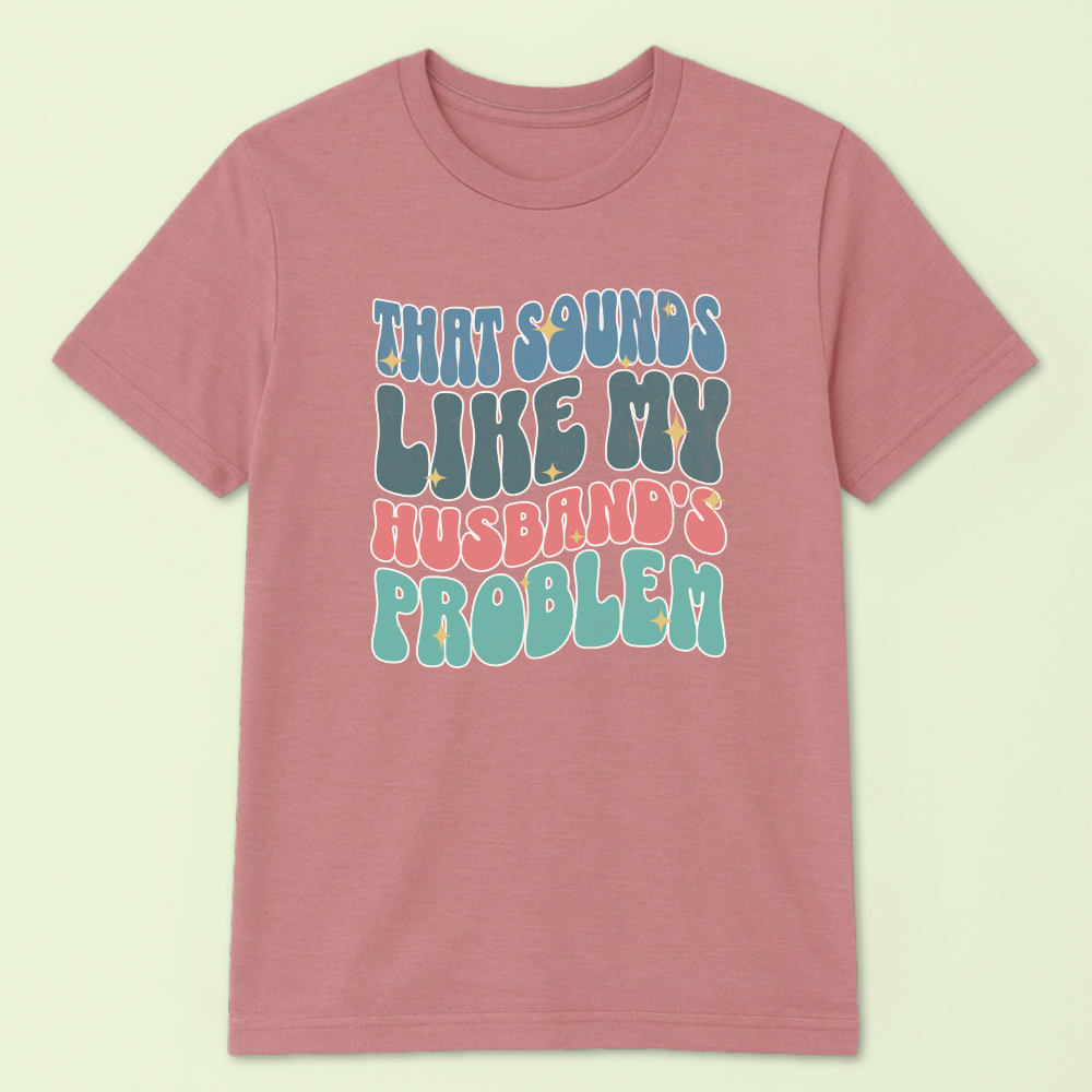 That Sounds Like My Husband's Problem Tshirt - Image 2