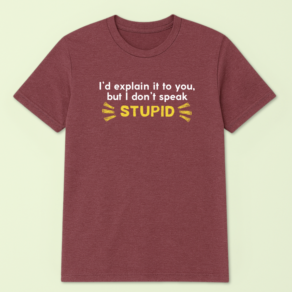 I'd Explain It To You But I Don't Speak Stupid Tshirt - Image 4