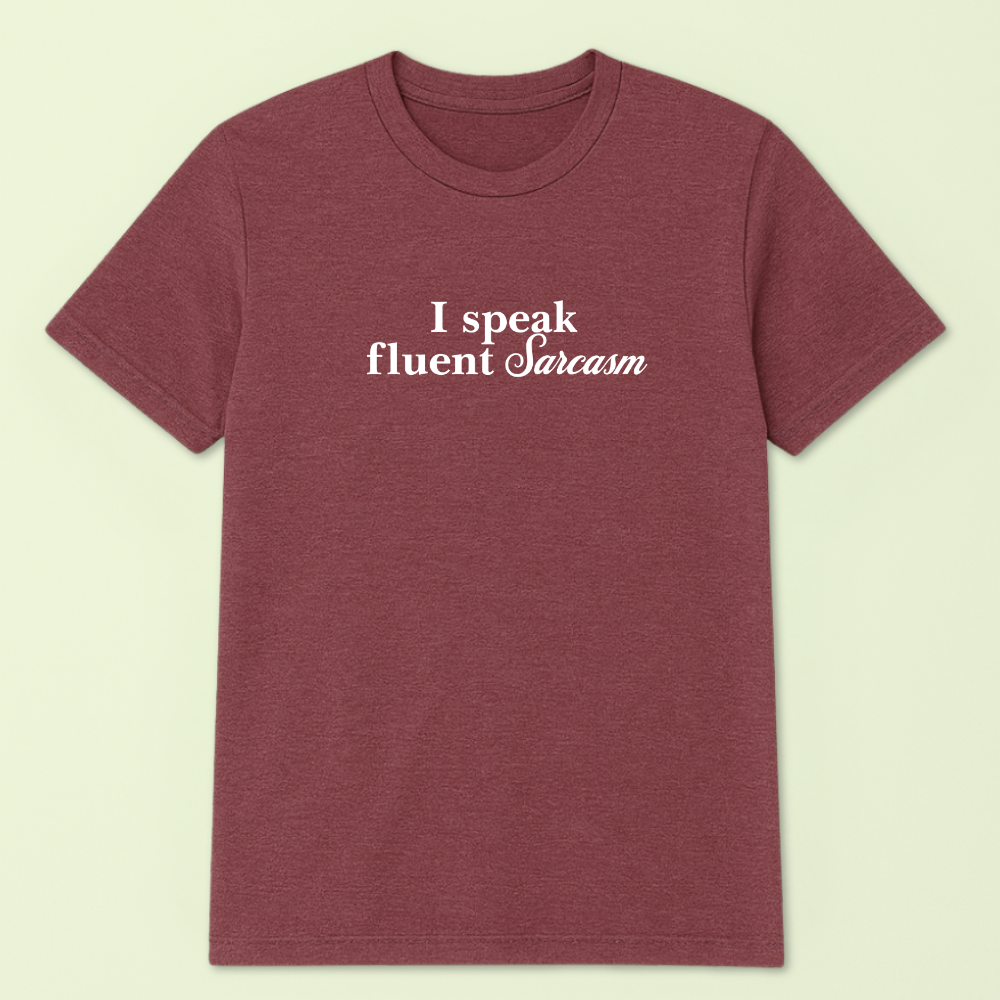I Speak Fluent Sarcasm Tshirt