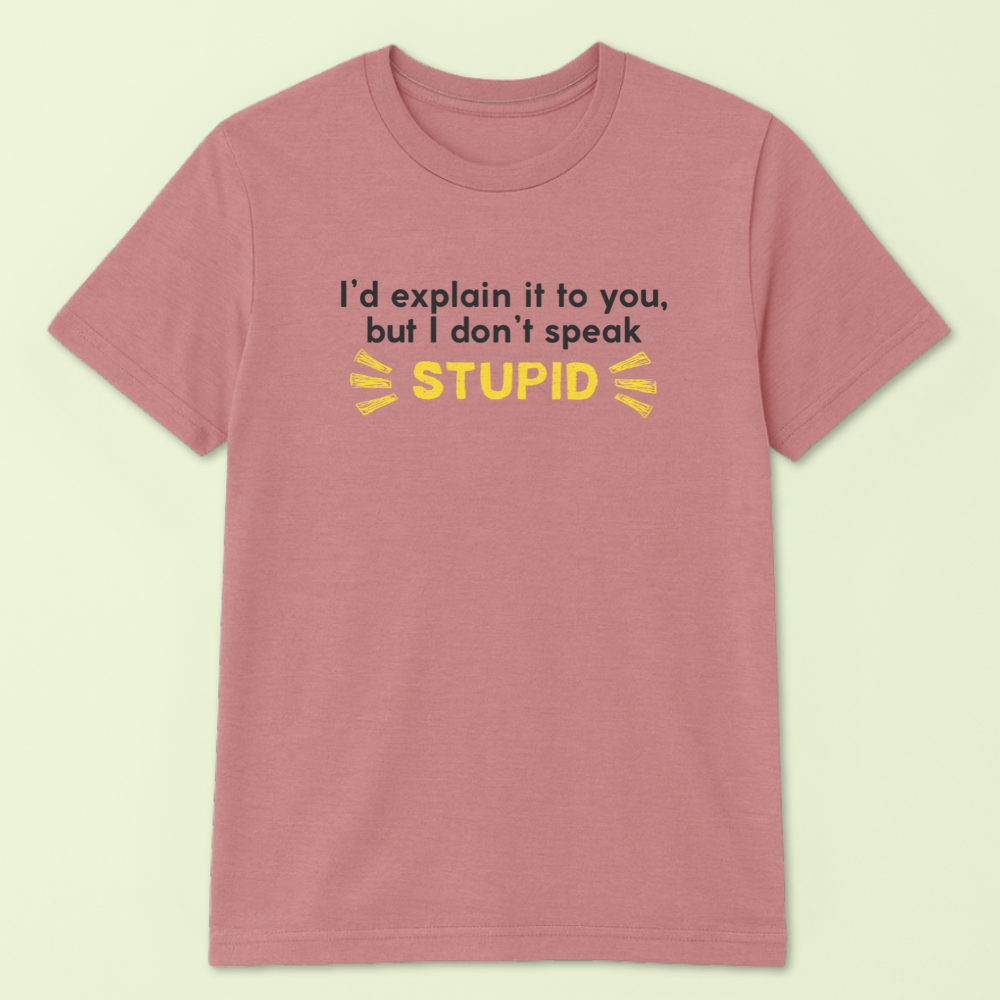 I'd Explain It To You But I Don't Speak Stupid Tshirt - Image 5