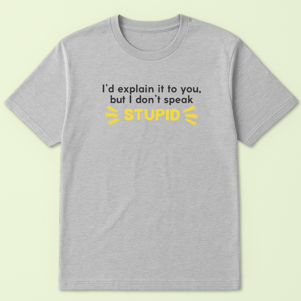 I'd Explain It To You But I Don't Speak Stupid Tshirt - Image 6