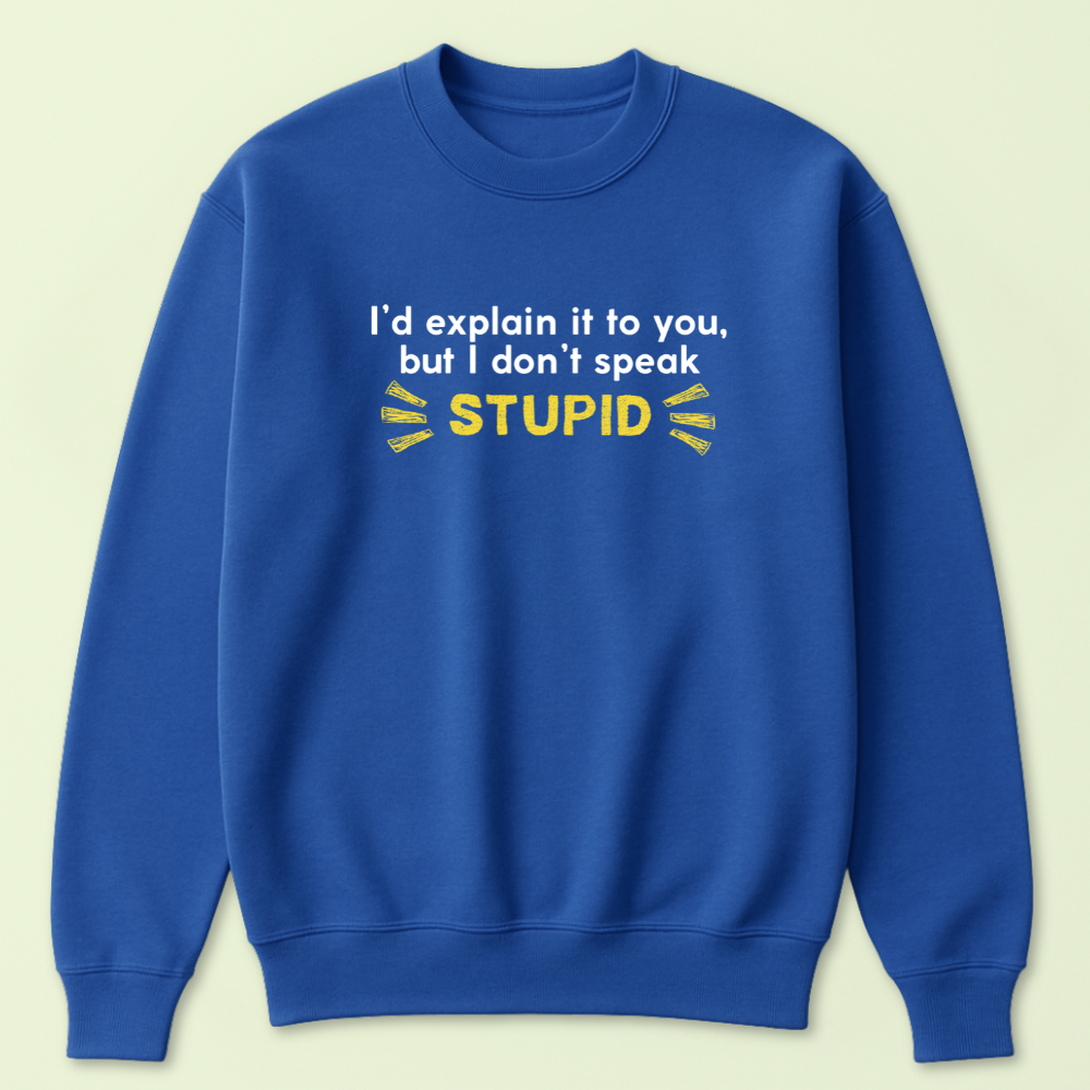 I'd Explain It To You But I Don't Speak Stupid Crewneck