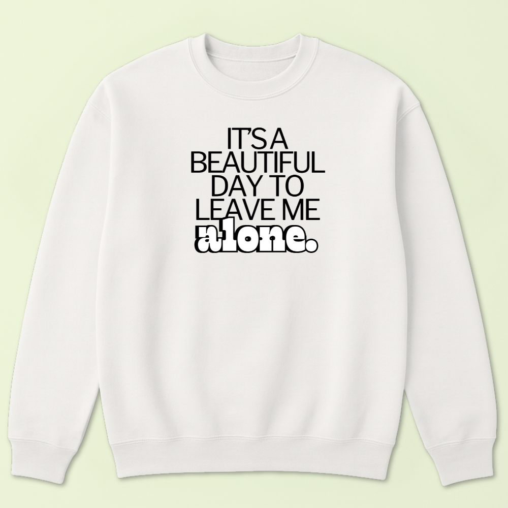 It's a Beautiful Day To Leave Me Alone Crewneck