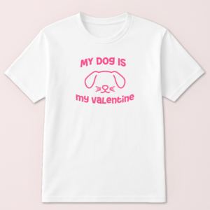 My Dog Is My Valentine Tshirt