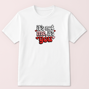 It's Not Me, It's You Tshirt